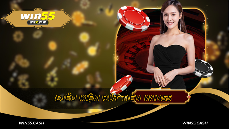Điều kiện phổ biến để rút tiền Win55