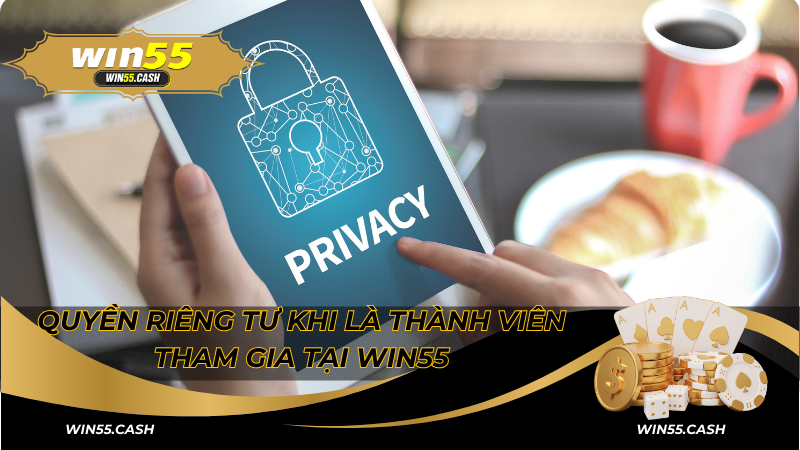 Quyền riêng tư khi là thành viên tham gia tại Win55