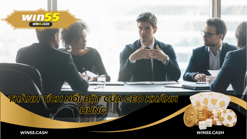 CEO Win55: Người Đứng Sau Thành Công Của Sân Chơi Cá Cược 3 Thành tích nổi bật của CEO Khánh Hưng