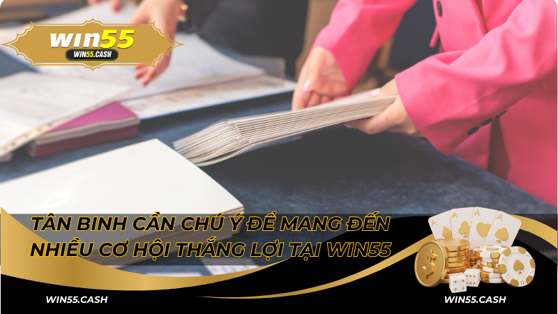 Đăng ký Win55 - Hướng Dẫn Chi Tiết Cho Cược Thủ Mới 4 Tân binh cần chú ý để mang đến nhiều cơ hội thắng lợi tại Win55