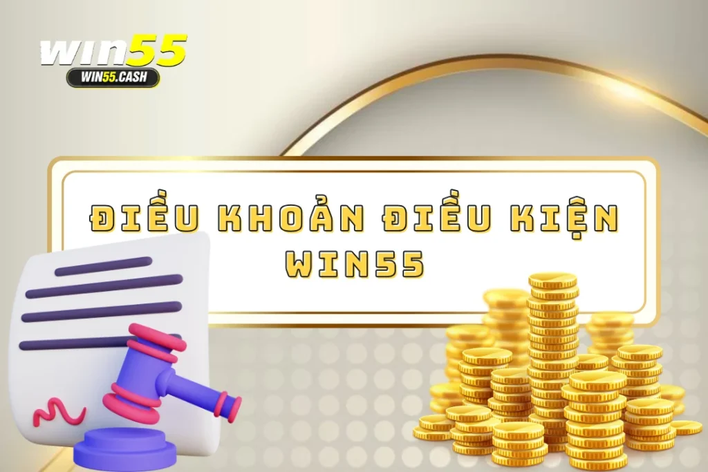 Tổng Hợp Tất Tần Tật Điều Khoản Điều Kiện Tại Win55 1 Điều khoản điều kiện win55