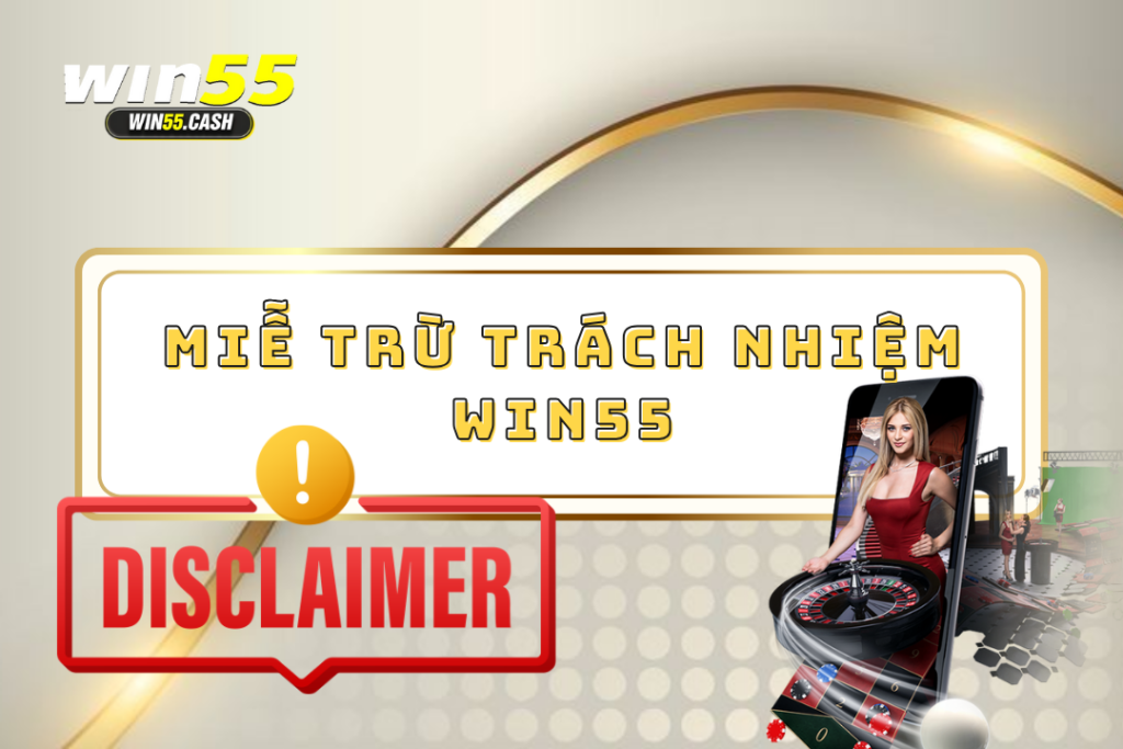 Miễn Trừ Trách Nhiệm - Tổng Hợp Những Điều Khoản Tại Win55 1 Miễn trừ trách nhiệm