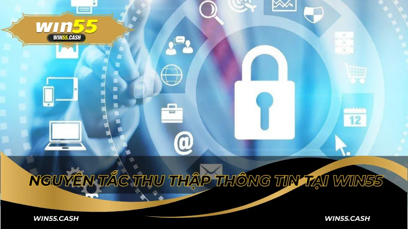 Chính Sách Bảo Mật Win55: Tìm Hiểu Thông Tin Chi Tiết 3 Nguyên tắc thu thập thông tin tại Win55