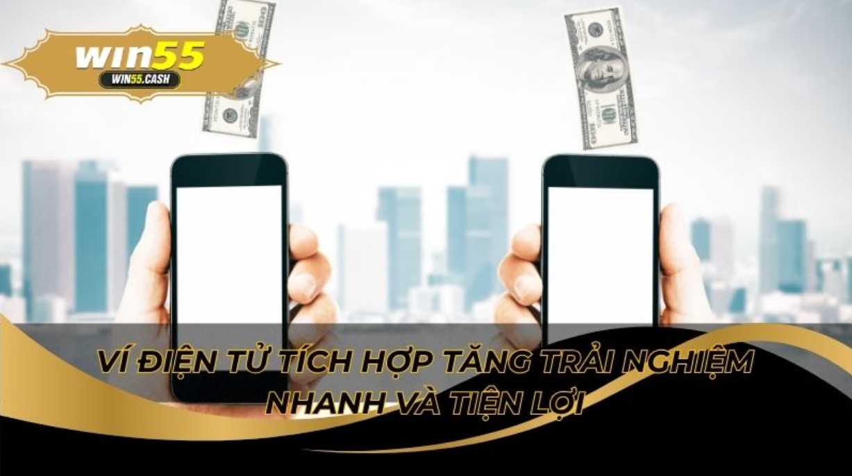 Phương Thức Thanh Toán Đa Dạng Tại Win55 Siêu Linh Hoạt 3 Giao dịch siêu tốc với ví điện tử thông dụng nhất