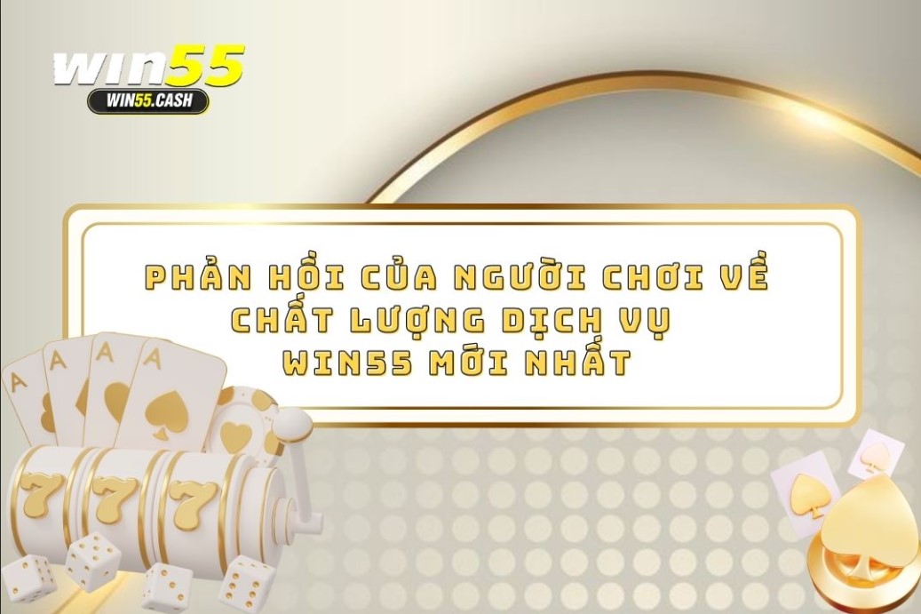 Phản Hồi Của Người Chơi Về Chất Lượng Dịch Vụ Win55