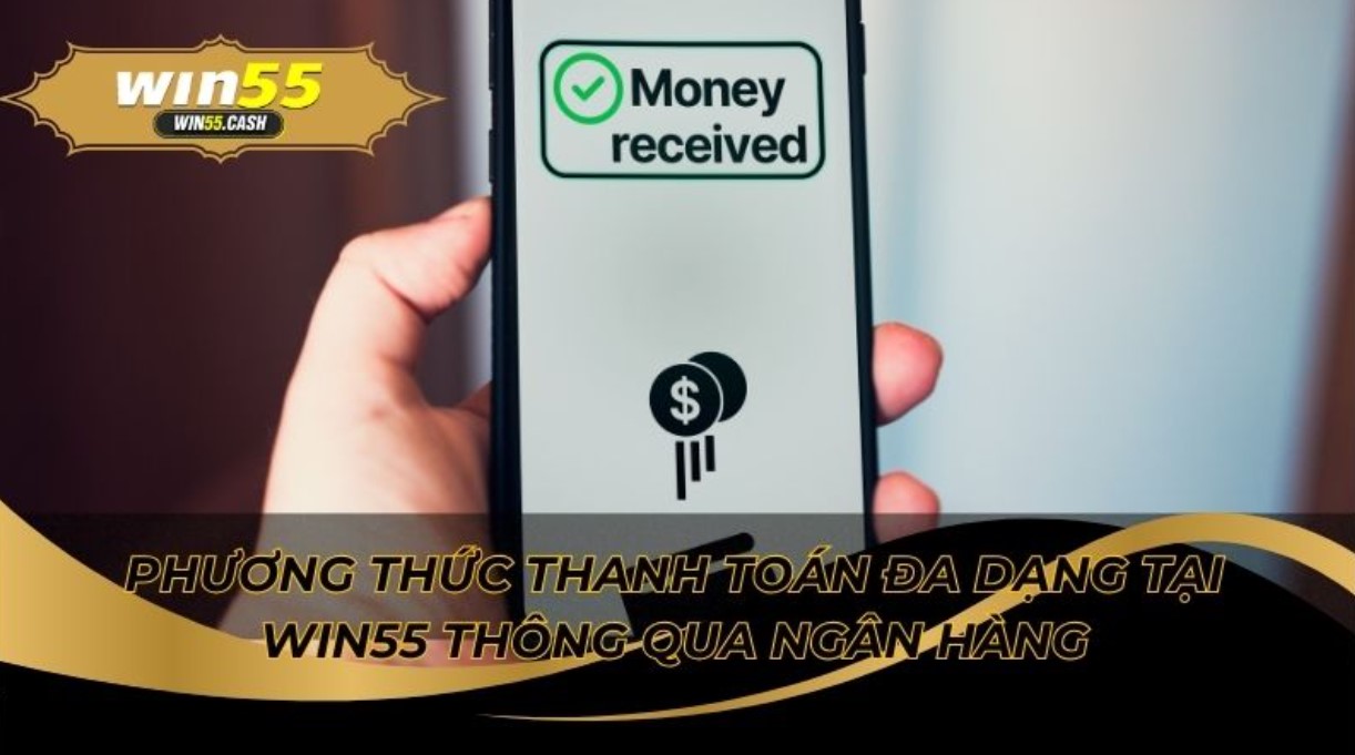 Phương Thức Thanh Toán Đa Dạng Tại Win55 Siêu Linh Hoạt 2 Phương thức thanh toán đa dạng tại Win55 qua ngân hàng