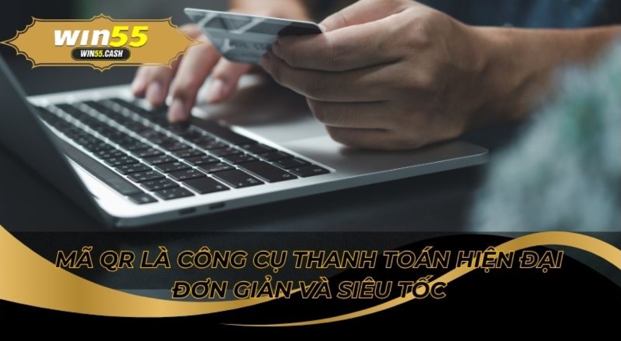 Phương Thức Thanh Toán Đa Dạng Tại Win55 Siêu Linh Hoạt 4 Quét mã QR thanh toán liền tay cược ngay không chờ