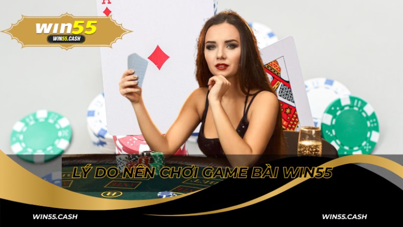 Lý do bạn nên chọn game bài Win55 trực tuyến